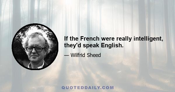 If the French were really intelligent, they'd speak English.