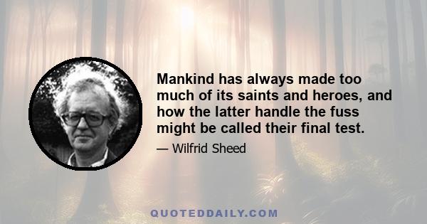 Mankind has always made too much of its saints and heroes, and how the latter handle the fuss might be called their final test.