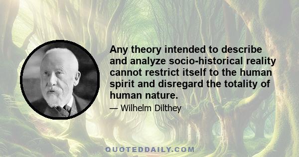 Any theory intended to describe and analyze socio-historical reality cannot restrict itself to the human spirit and disregard the totality of human nature.