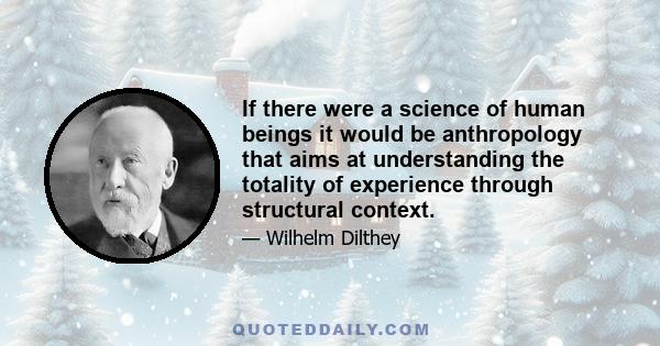 If there were a science of human beings it would be anthropology that aims at understanding the totality of experience through structural context.