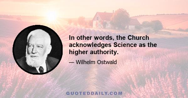 In other words, the Church acknowledges Science as the higher authority.