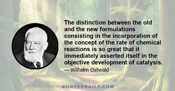 The distinction between the old and the new formulations consisting in the incorporation of the concept of the rate of chemical reactions is so great that it immediately asserted itself in the objective development of