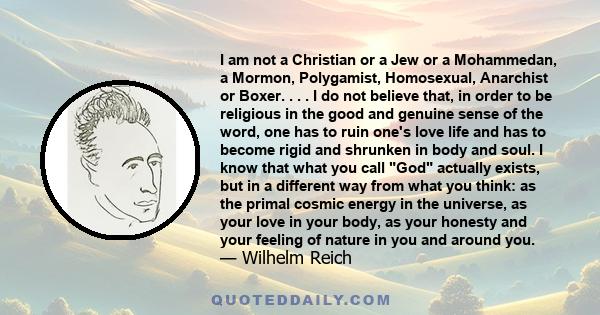 I am not a Christian or a Jew or a Mohammedan, a Mormon, Polygamist, Homosexual, Anarchist or Boxer. . . . I do not believe that, in order to be religious in the good and genuine sense of the word, one has to ruin one's 