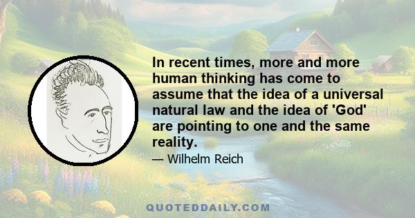 In recent times, more and more human thinking has come to assume that the idea of a universal natural law and the idea of 'God' are pointing to one and the same reality.