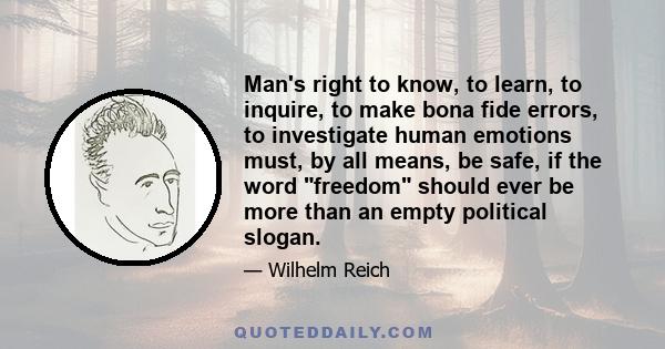 Man's right to know, to learn, to inquire, to make bona fide errors, to investigate human emotions must, by all means, be safe, if the word freedom should ever be more than an empty political slogan.