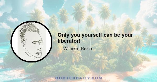 Only you yourself can be your liberator!