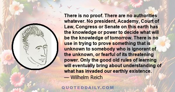 There is no proof. There are no authorities whatever. No president, Academy, Court of Law, Congress or Senate on this earth has the knowledge or power to decide what will be the knowledge of tomorrow. There is no use in 