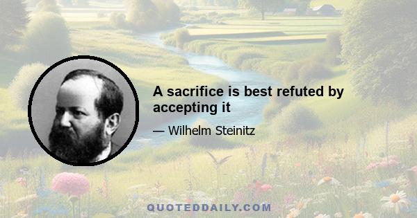 A sacrifice is best refuted by accepting it