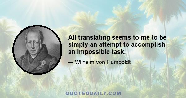 All translating seems to me to be simply an attempt to accomplish an impossible task.