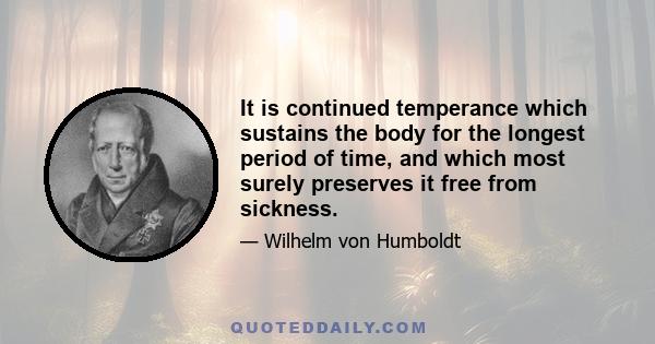 It is continued temperance which sustains the body for the longest period of time, and which most surely preserves it free from sickness.