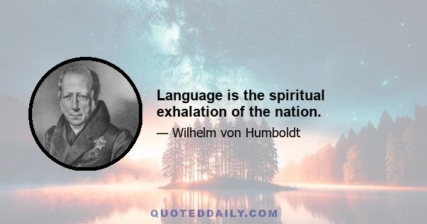 Language is the spiritual exhalation of the nation.