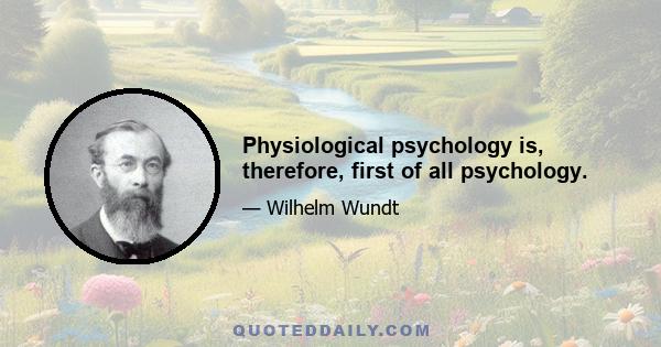 Physiological psychology is, therefore, first of all psychology.