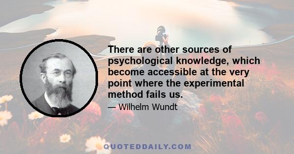 There are other sources of psychological knowledge, which become accessible at the very point where the experimental method fails us.