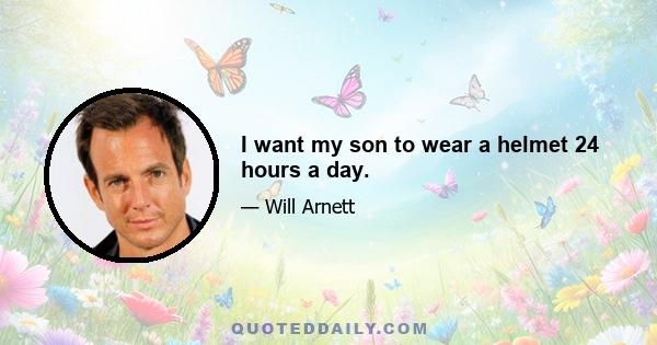 I want my son to wear a helmet 24 hours a day.