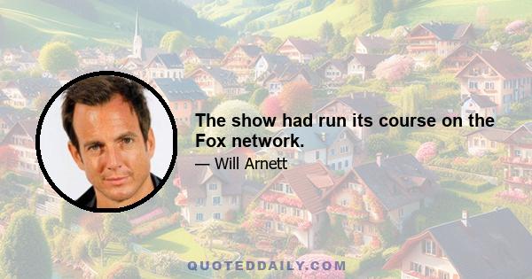 The show had run its course on the Fox network.