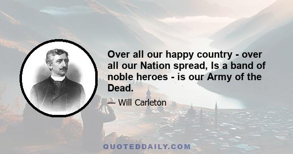 Over all our happy country - over all our Nation spread, Is a band of noble heroes - is our Army of the Dead.