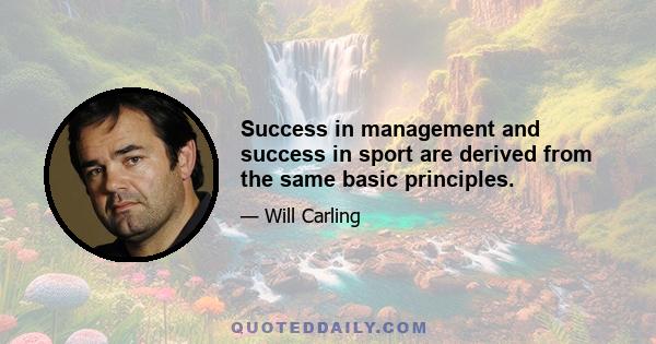 Success in management and success in sport are derived from the same basic principles.