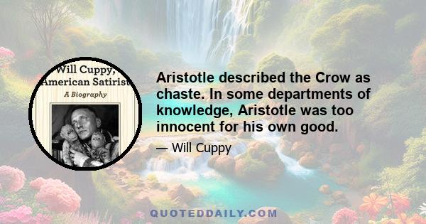 Aristotle described the Crow as chaste. In some departments of knowledge, Aristotle was too innocent for his own good.