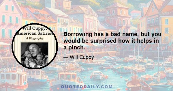 Borrowing has a bad name, but you would be surprised how it helps in a pinch.