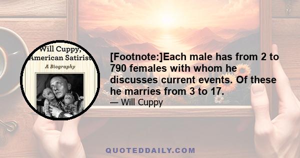 [Footnote:]Each male has from 2 to 790 females with whom he discusses current events. Of these he marries from 3 to 17.