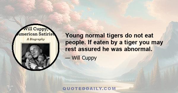 Young normal tigers do not eat people. If eaten by a tiger you may rest assured he was abnormal.