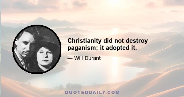 Christianity did not destroy paganism; it adopted it.