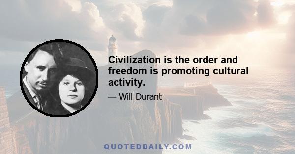 Civilization is the order and freedom is promoting cultural activity.