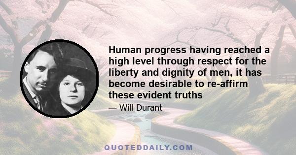 Human progress having reached a high level through respect for the liberty and dignity of men, it has become desirable to re-affirm these evident truths