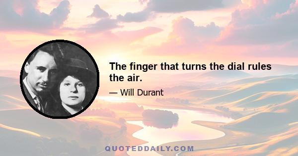 The finger that turns the dial rules the air.