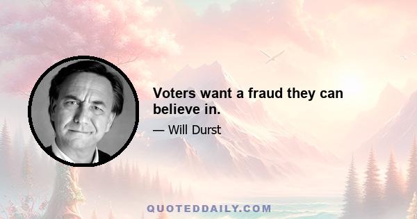 Voters want a fraud they can believe in.