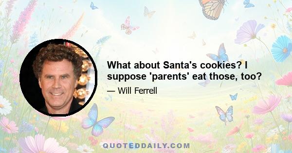 What about Santa's cookies? I suppose 'parents' eat those, too?