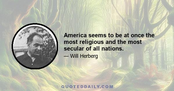 America seems to be at once the most religious and the most secular of all nations.