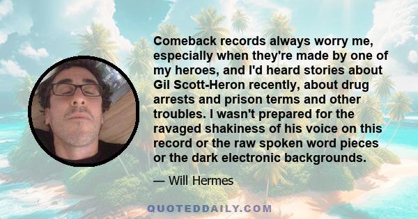 Comeback records always worry me, especially when they're made by one of my heroes, and I'd heard stories about Gil Scott-Heron recently, about drug arrests and prison terms and other troubles. I wasn't prepared for the 