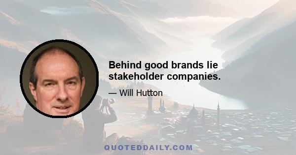 Behind good brands lie stakeholder companies.