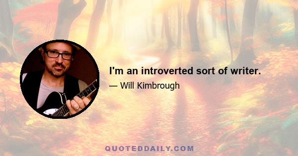 I'm an introverted sort of writer.