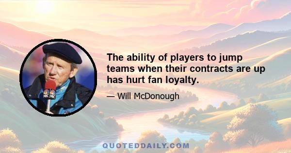 The ability of players to jump teams when their contracts are up has hurt fan loyalty.