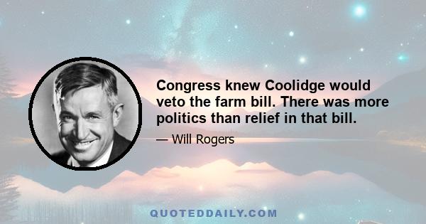 Congress knew Coolidge would veto the farm bill. There was more politics than relief in that bill.