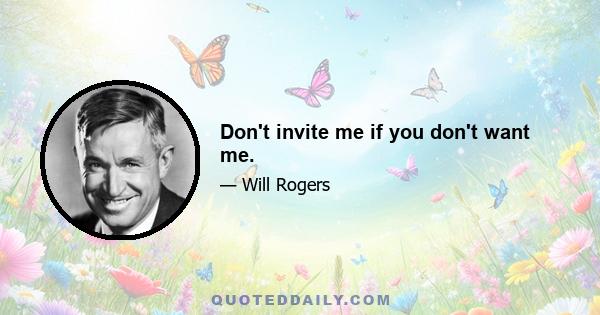 Don't invite me if you don't want me.