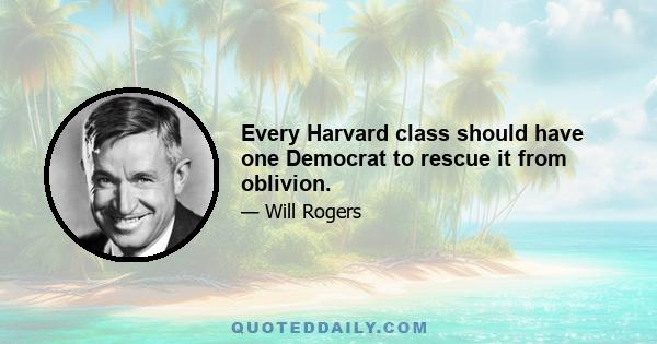 Every Harvard class should have one Democrat to rescue it from oblivion.