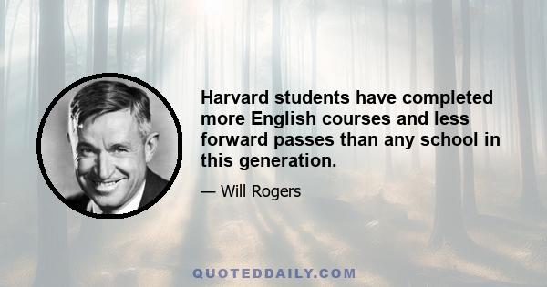 Harvard students have completed more English courses and less forward passes than any school in this generation.