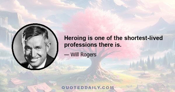 Heroing is one of the shortest-lived professions there is.