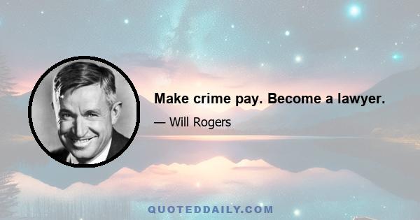 Make crime pay. Become a lawyer.