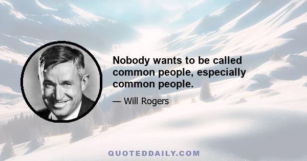 Nobody wants to be called common people, especially common people.