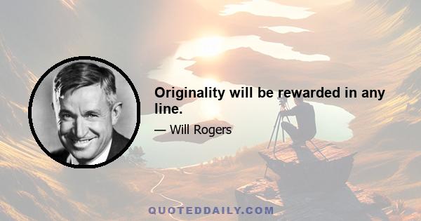 Originality will be rewarded in any line.