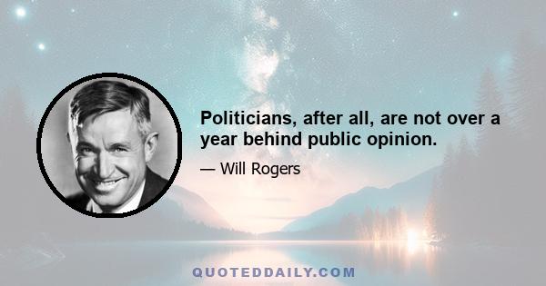 Politicians, after all, are not over a year behind public opinion.