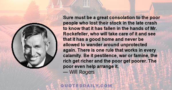 Sure must be a great consolation to the poor people who lost their stock in the late crash to know that it has fallen in the hands of Mr. Rockefeller, who will take care of it and see that it has a good home and never