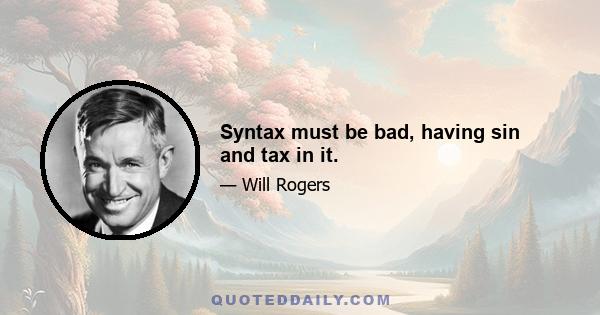 Syntax must be bad, having sin and tax in it.