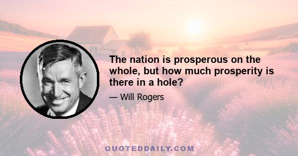 The nation is prosperous on the whole, but how much prosperity is there in a hole?