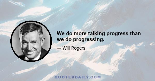 We do more talking progress than we do progressing.