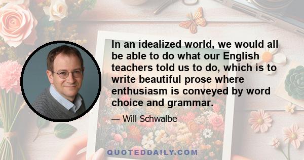 In an idealized world, we would all be able to do what our English teachers told us to do, which is to write beautiful prose where enthusiasm is conveyed by word choice and grammar.